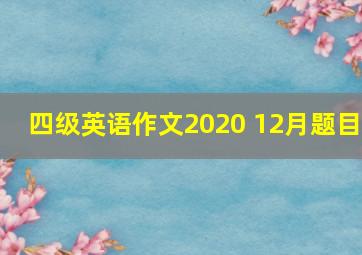 四级英语作文2020 12月题目